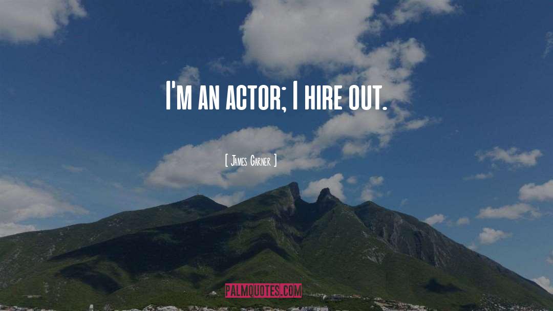 James Garner Quotes: I'm an actor; I hire