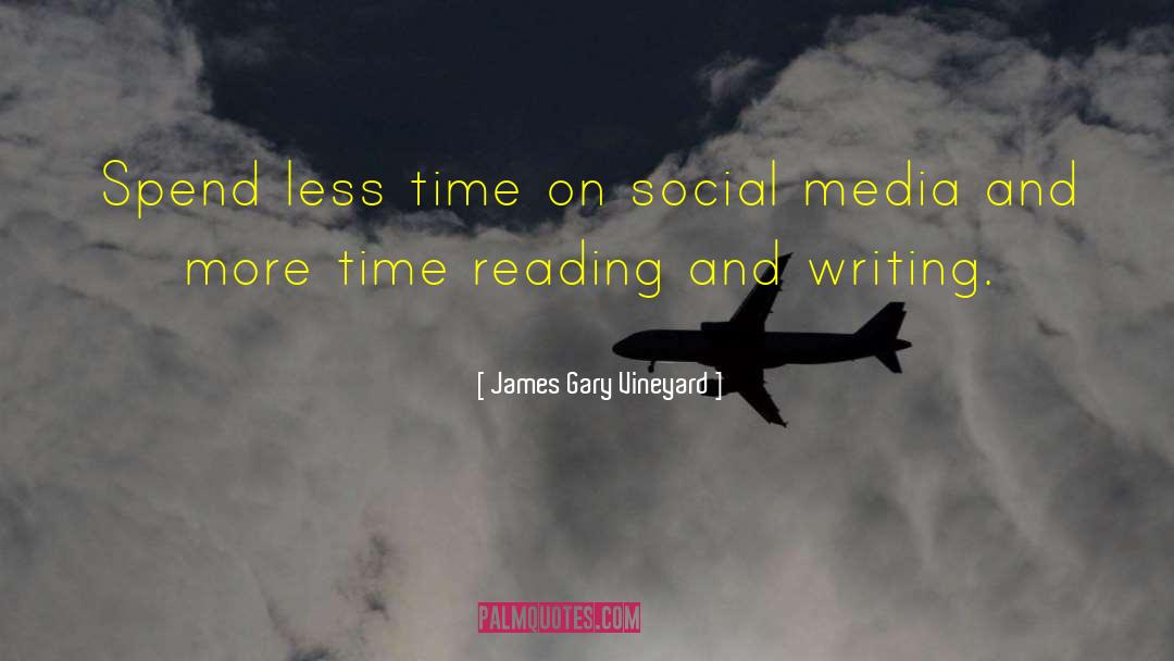 James Gary Vineyard Quotes: Spend less time on social