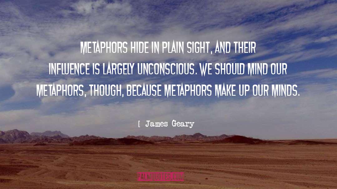 James Geary Quotes: Metaphors hide in plain sight,