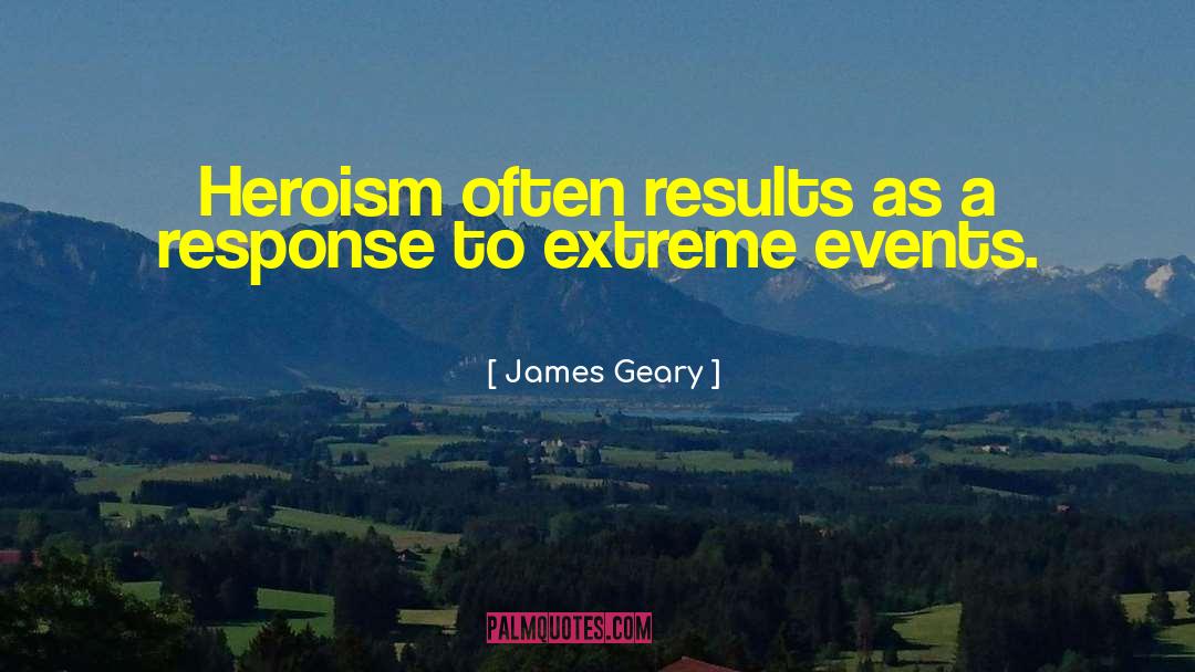 James Geary Quotes: Heroism often results as a