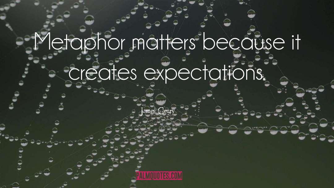 James Geary Quotes: Metaphor matters because it creates