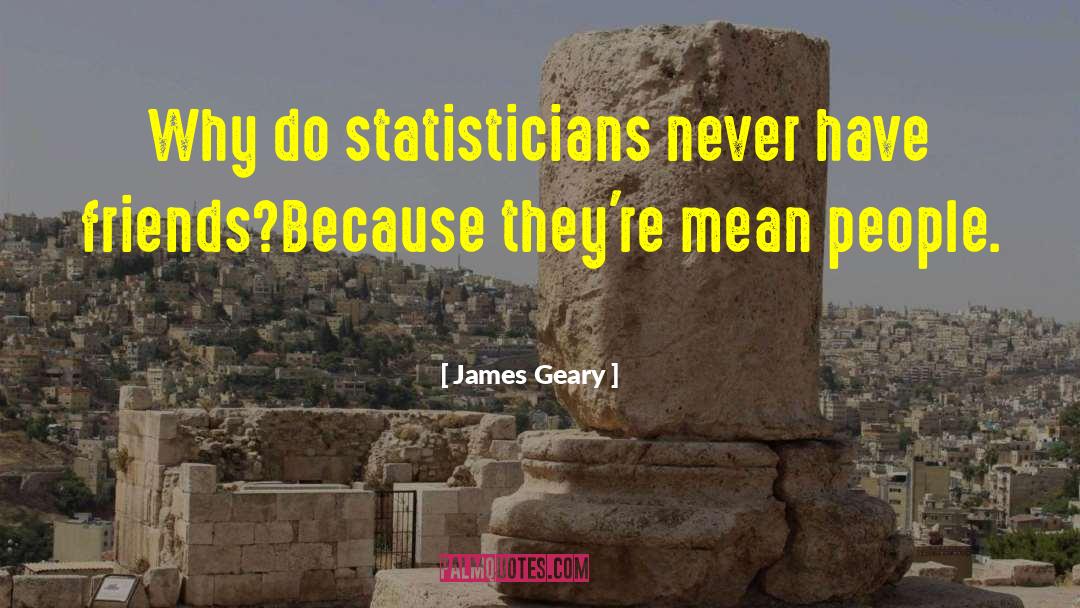 James Geary Quotes: Why do statisticians never have