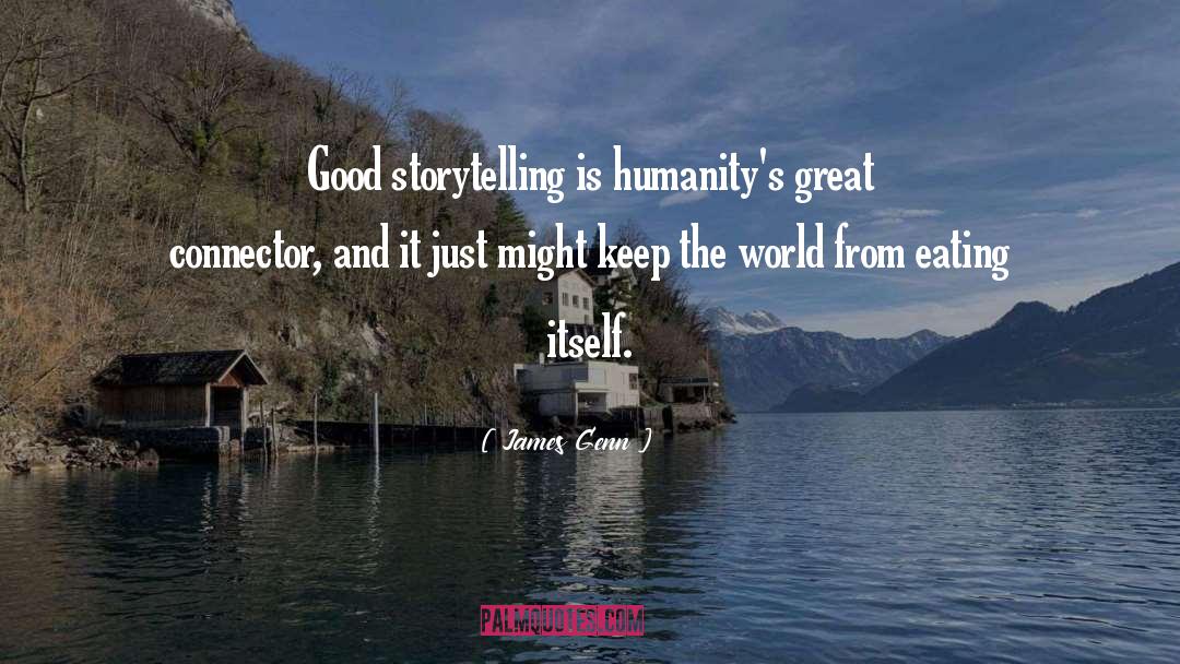 James Genn Quotes: Good storytelling is humanity's great