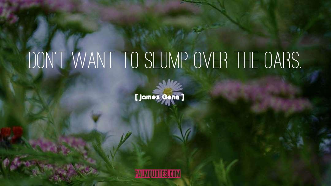 James Genn Quotes: Don't want to slump over
