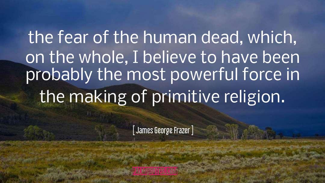 James George Frazer Quotes: the fear of the human