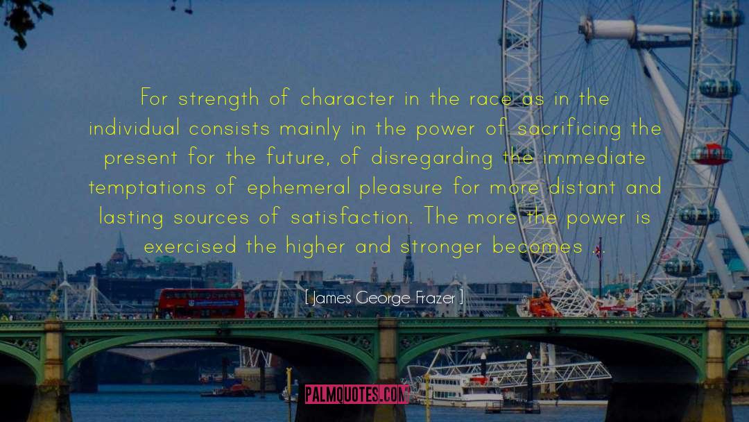 James George Frazer Quotes: For strength of character in