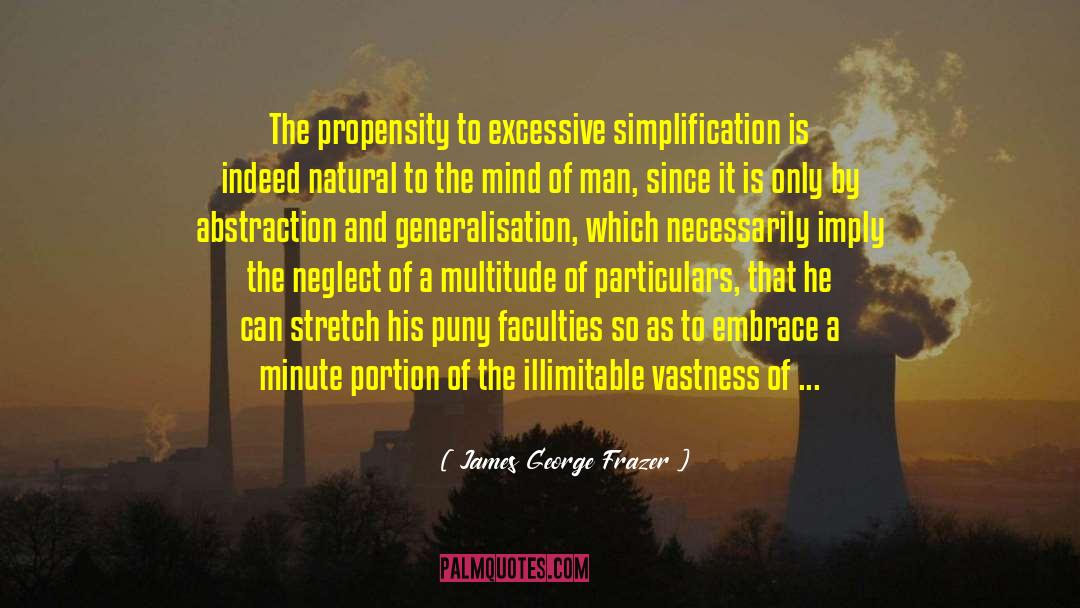 James George Frazer Quotes: The propensity to excessive simplification