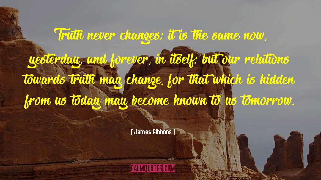 James Gibbons Quotes: Truth never changes; it is