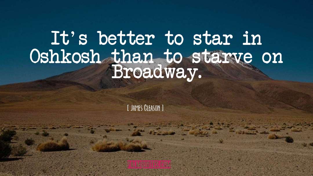 James Gleason Quotes: It's better to star in