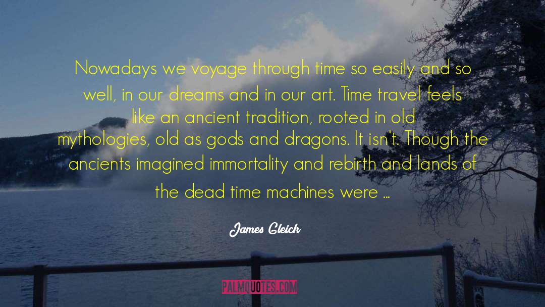 James Gleick Quotes: Nowadays we voyage through time