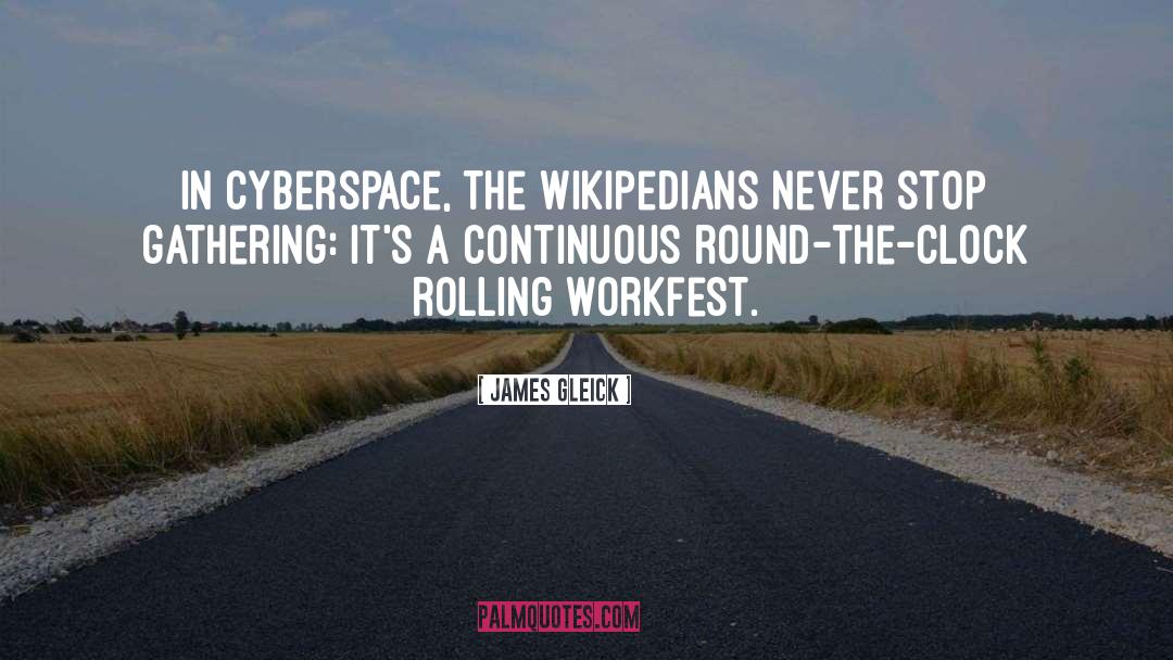 James Gleick Quotes: In cyberspace, the Wikipedians never