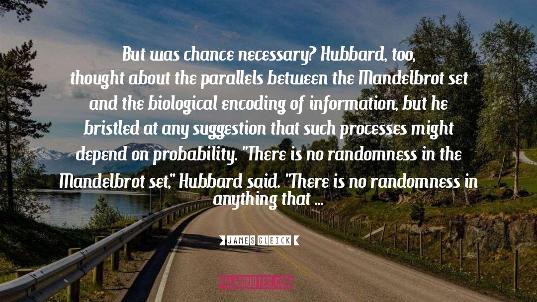 James Gleick Quotes: But was chance necessary? Hubbard,