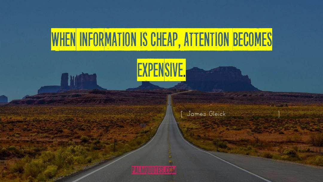 James Gleick Quotes: When information is cheap, attention