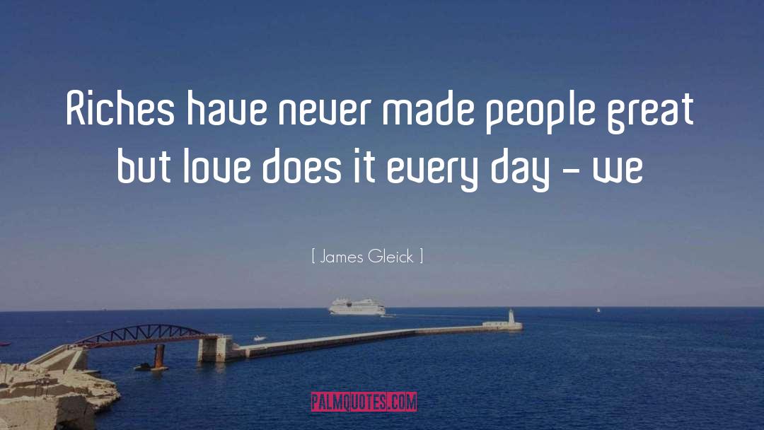 James Gleick Quotes: Riches have never made people