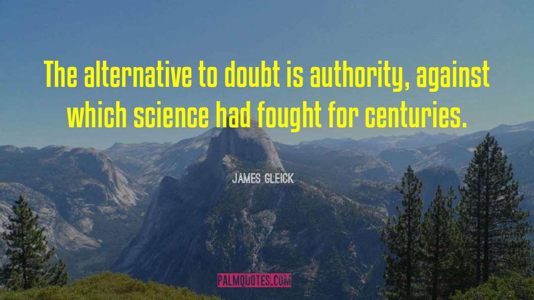 James Gleick Quotes: The alternative to doubt is