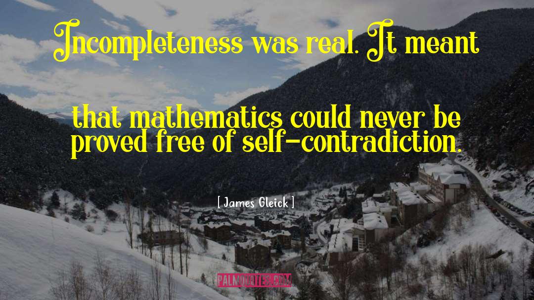 James Gleick Quotes: Incompleteness was real. It meant