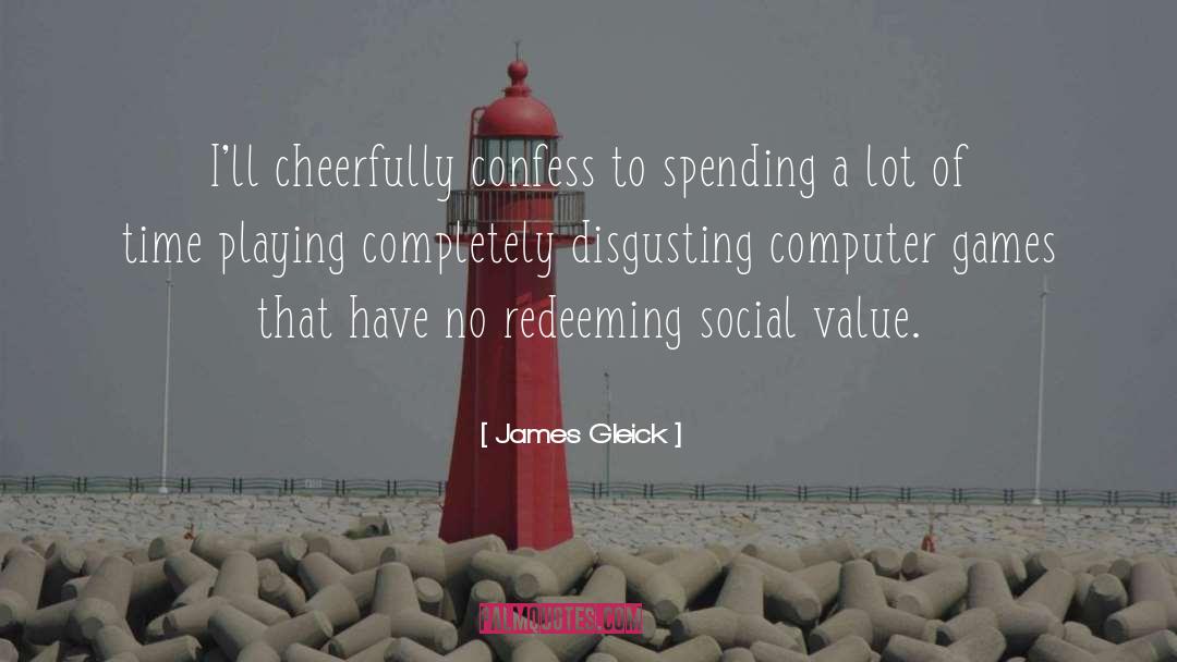 James Gleick Quotes: I'll cheerfully confess to spending