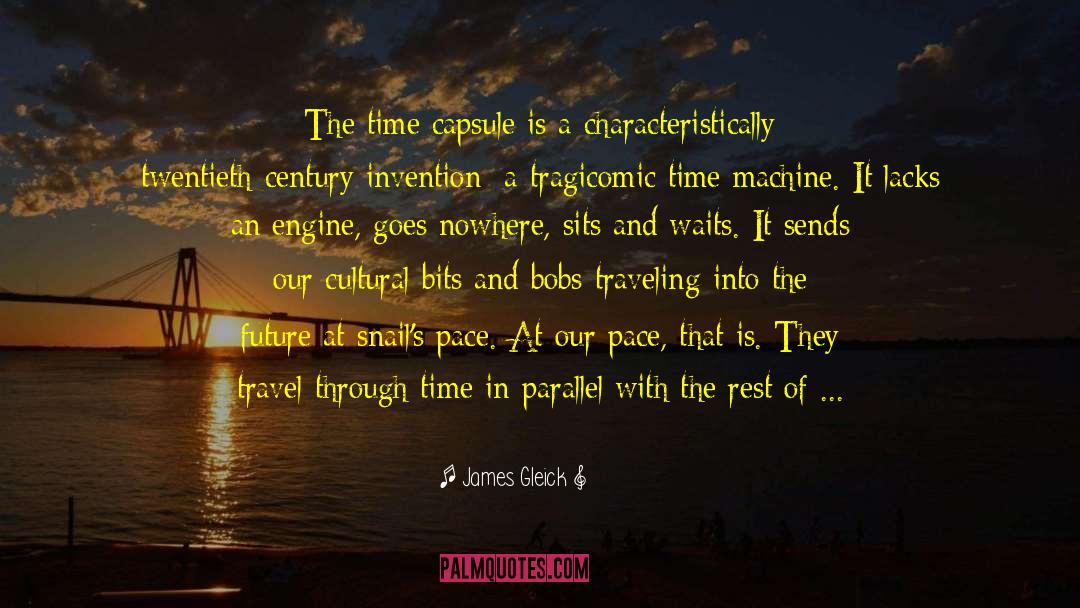 James Gleick Quotes: The time capsule is a