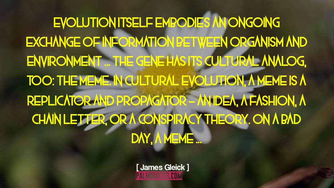 James Gleick Quotes: Evolution itself embodies an ongoing