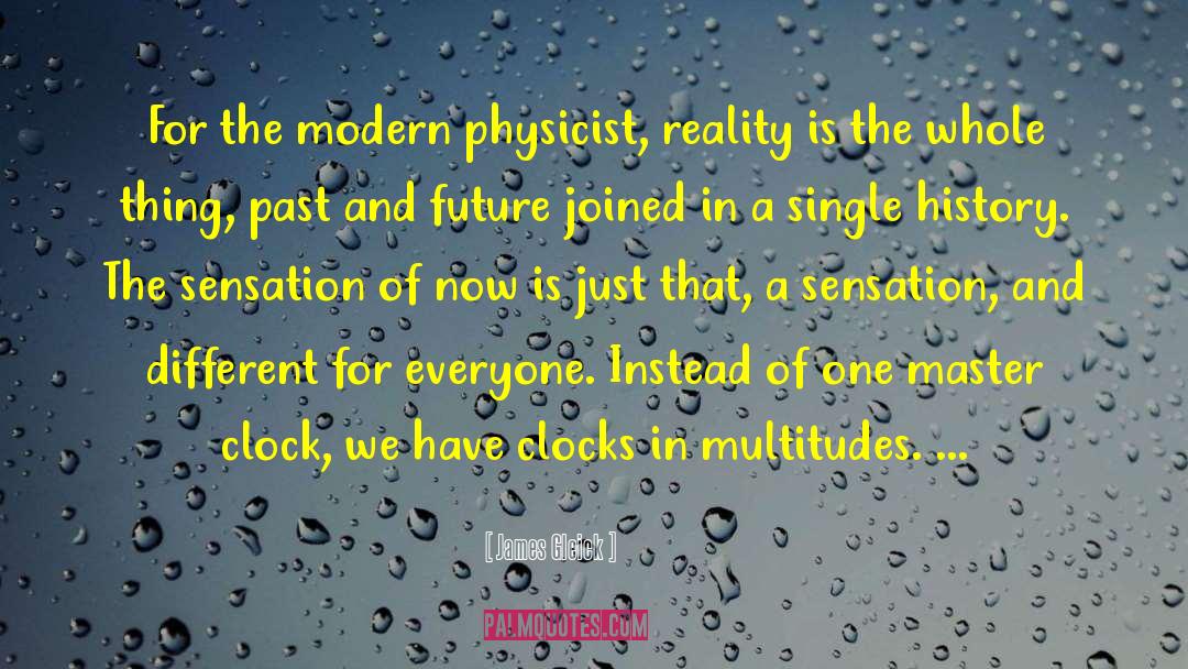 James Gleick Quotes: For the modern physicist, reality