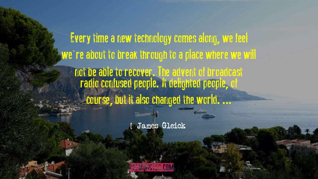 James Gleick Quotes: Every time a new technology