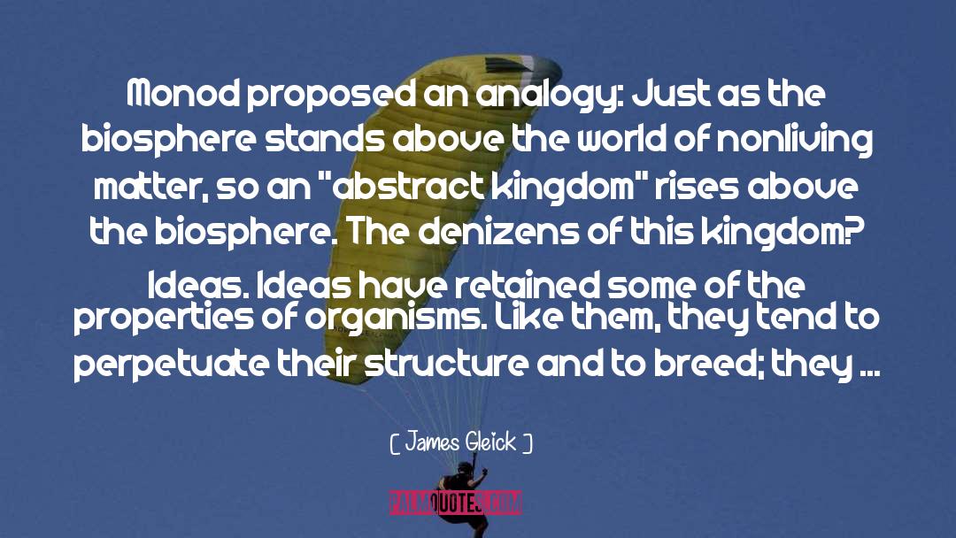 James Gleick Quotes: Monod proposed an analogy: Just