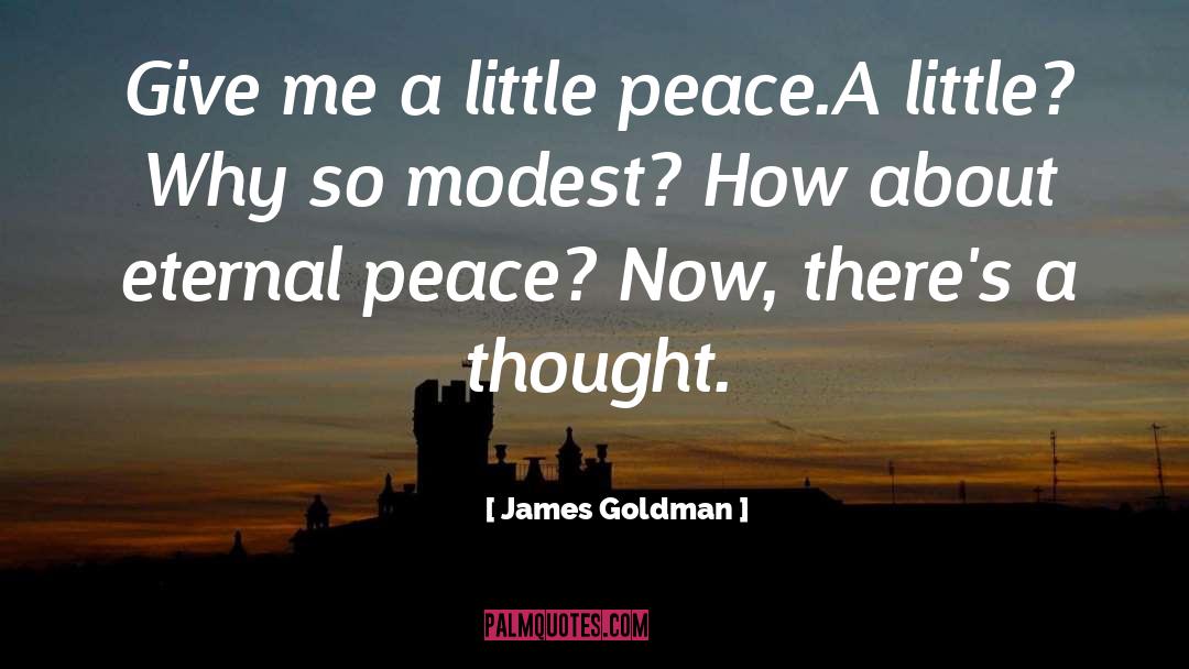 James Goldman Quotes: Give me a little peace.<br>A