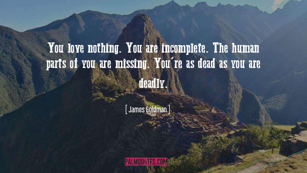 James Goldman Quotes: You love nothing. You are
