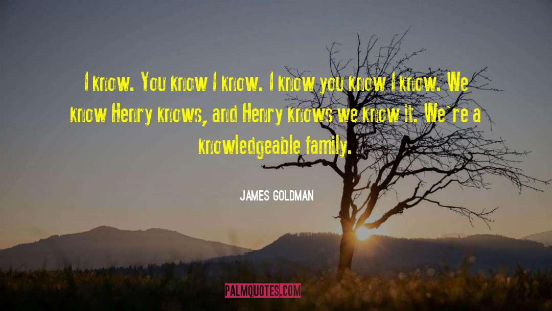 James Goldman Quotes: I know. You know I