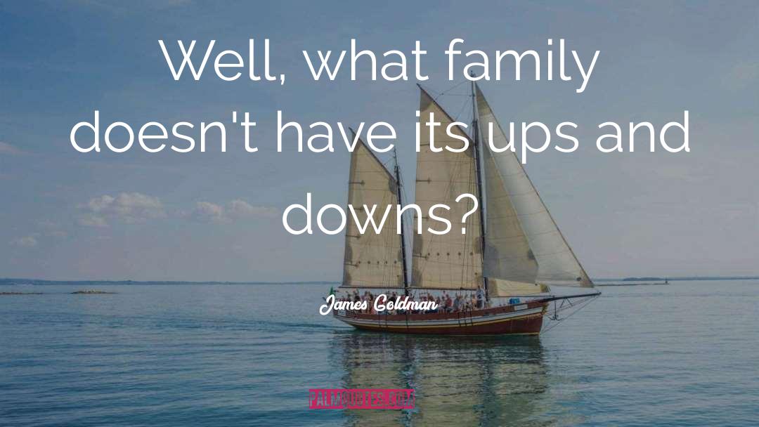 James Goldman Quotes: Well, what family doesn't have