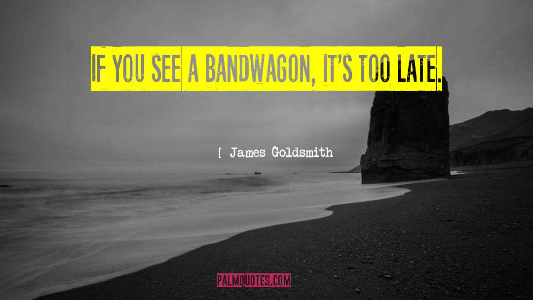 James Goldsmith Quotes: If you see a bandwagon,