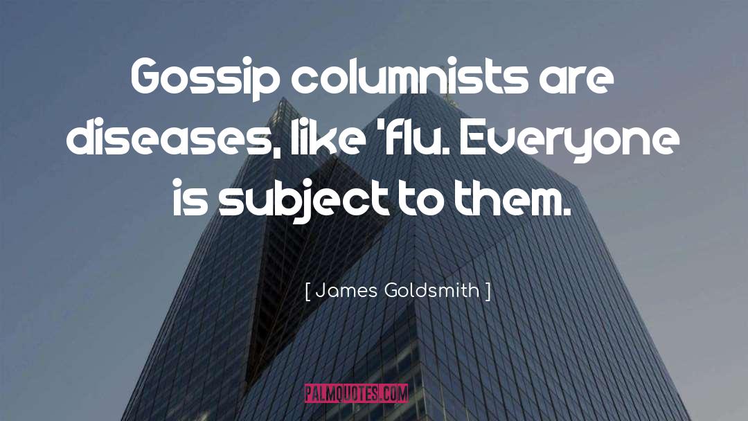 James Goldsmith Quotes: Gossip columnists are diseases, like