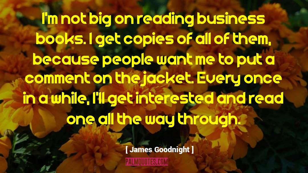 James Goodnight Quotes: I'm not big on reading