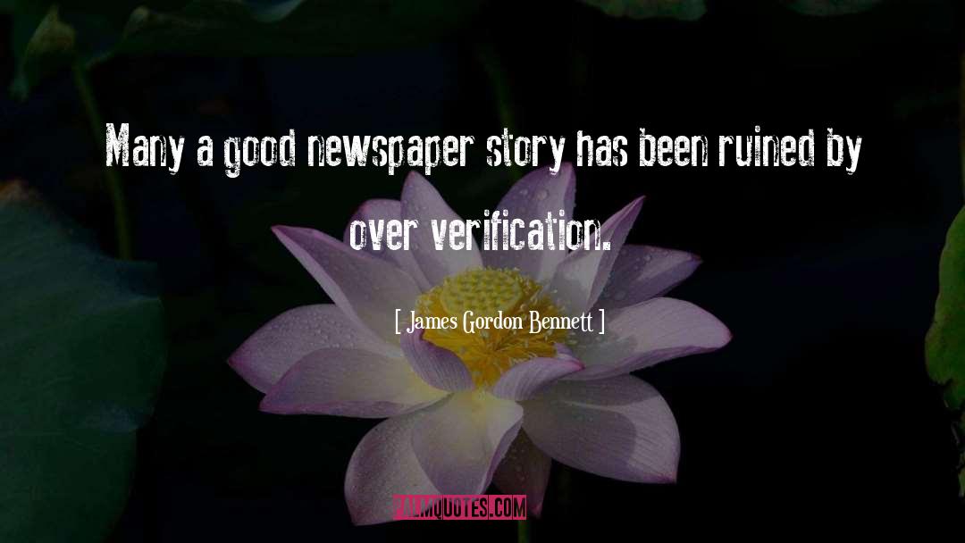 James Gordon Bennett Quotes: Many a good newspaper story