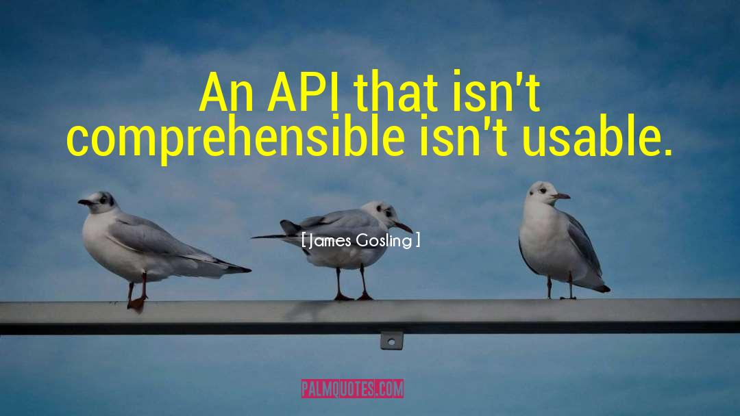 James Gosling Quotes: An API that isn't comprehensible