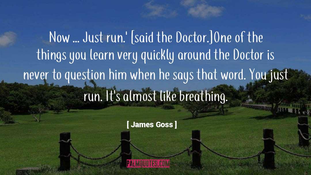 James Goss Quotes: Now ... Just run.' [said