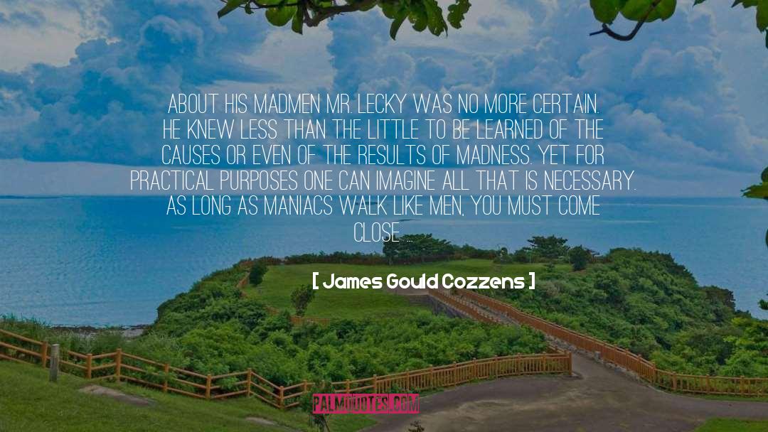 James Gould Cozzens Quotes: About his madmen Mr. Lecky