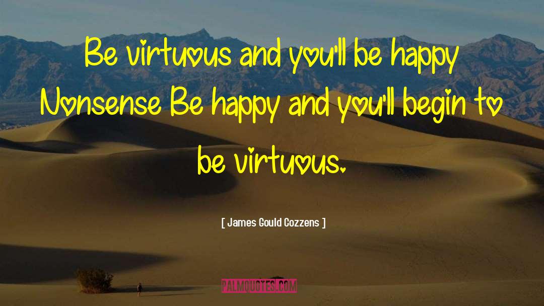 James Gould Cozzens Quotes: Be virtuous and you'll be