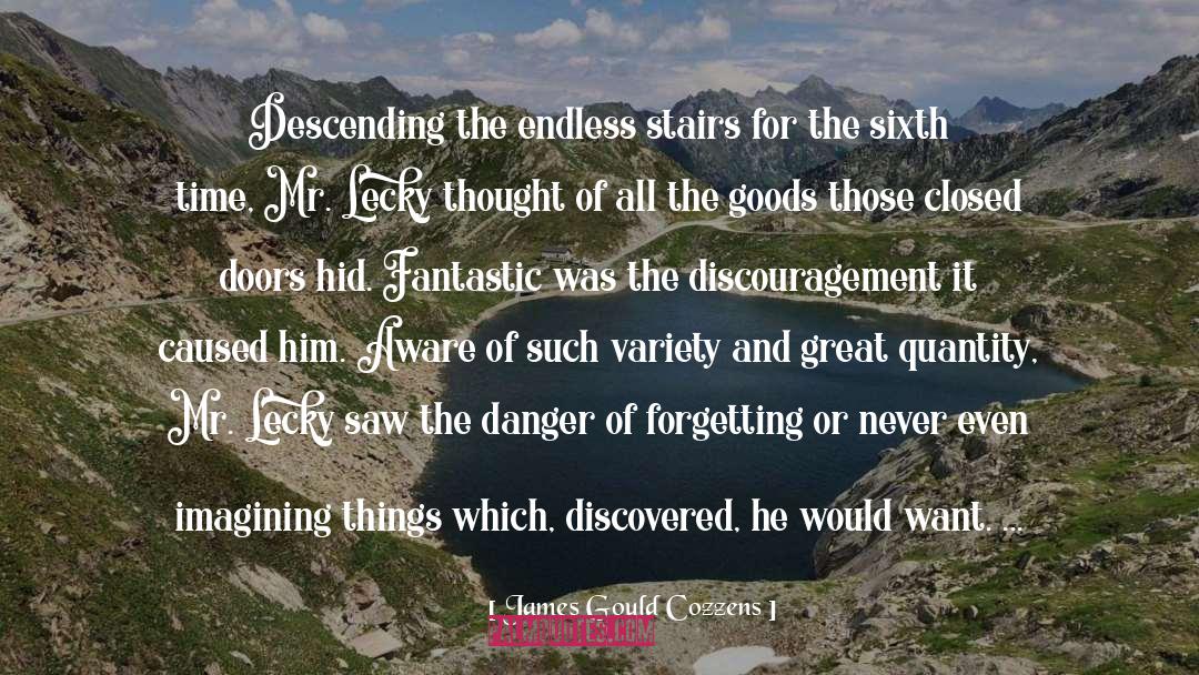 James Gould Cozzens Quotes: Descending the endless stairs for