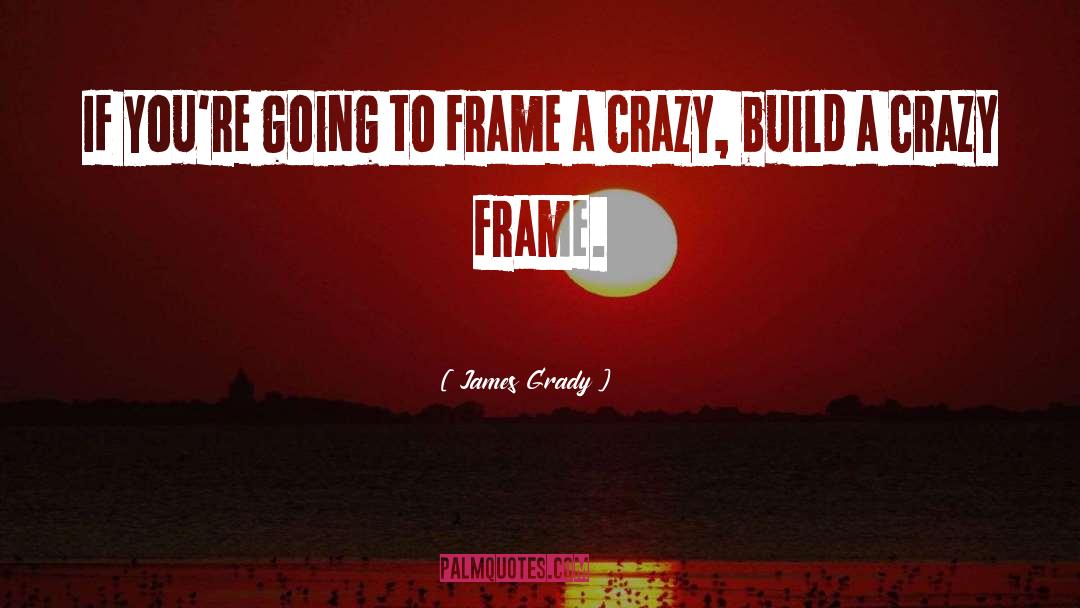 James Grady Quotes: If you're going to frame