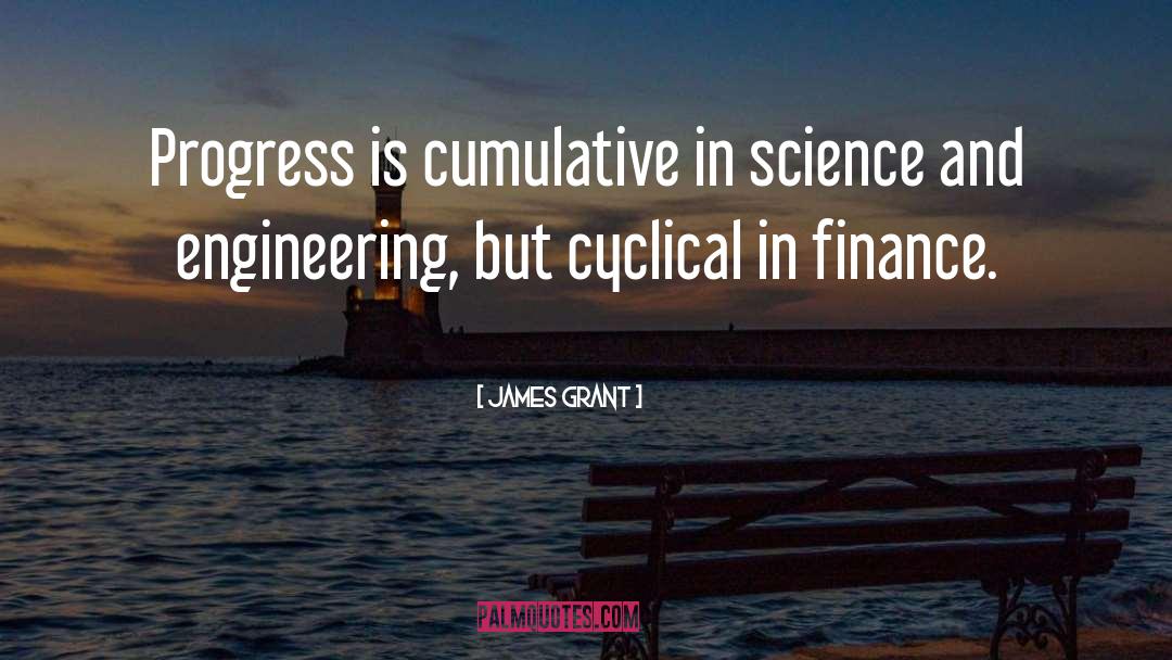 James Grant Quotes: Progress is cumulative in science