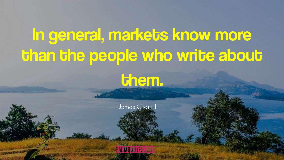 James Grant Quotes: In general, markets know more