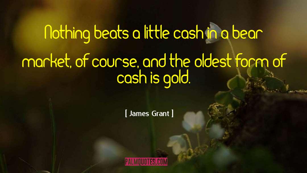 James Grant Quotes: Nothing beats a little cash