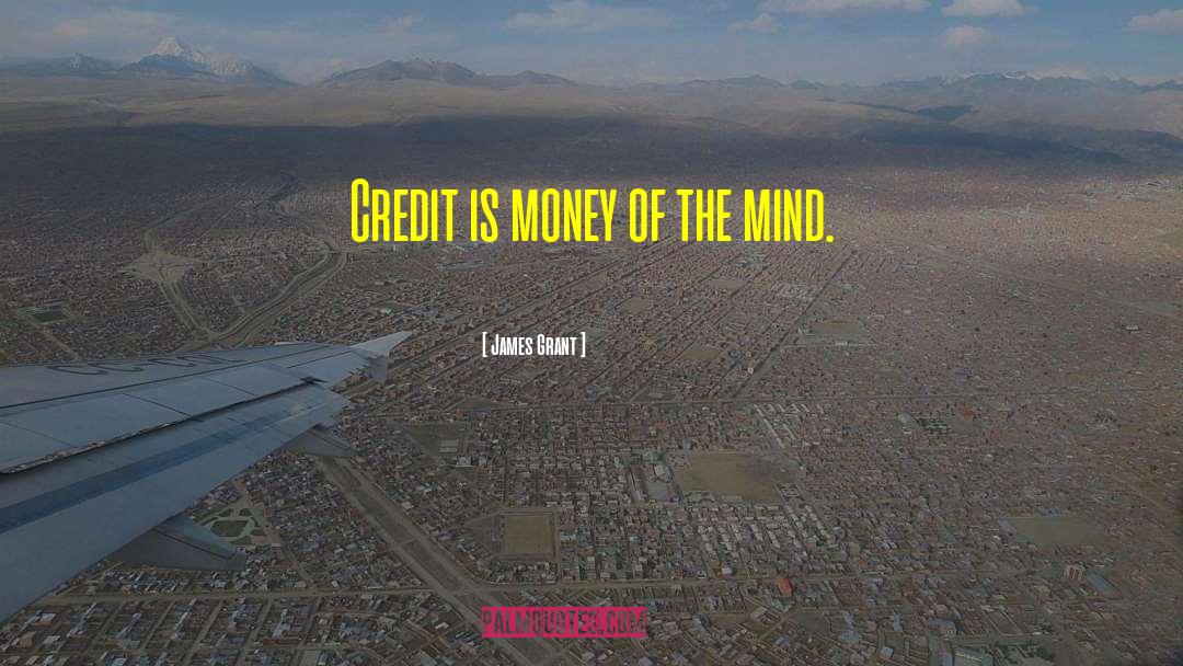 James Grant Quotes: Credit is money of the