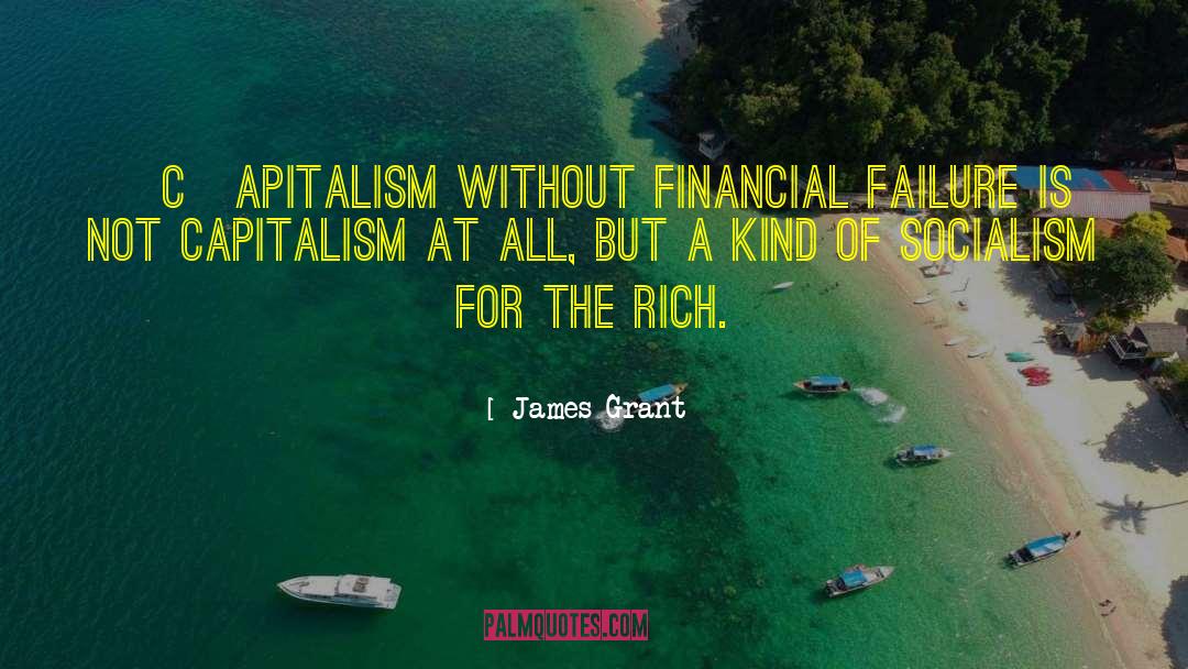 James Grant Quotes: [C]apitalism without financial failure is
