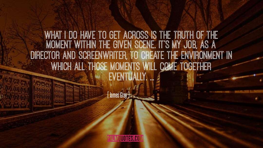 James Gray Quotes: What I do have to