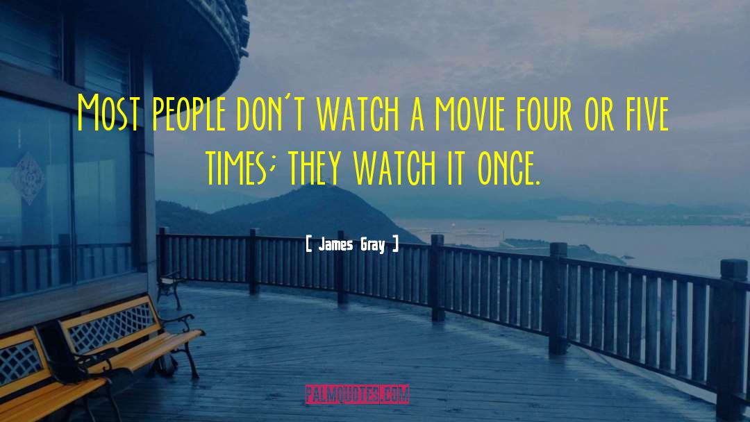 James Gray Quotes: Most people don't watch a