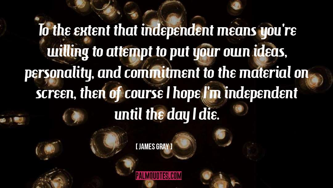 James Gray Quotes: To the extent that independent