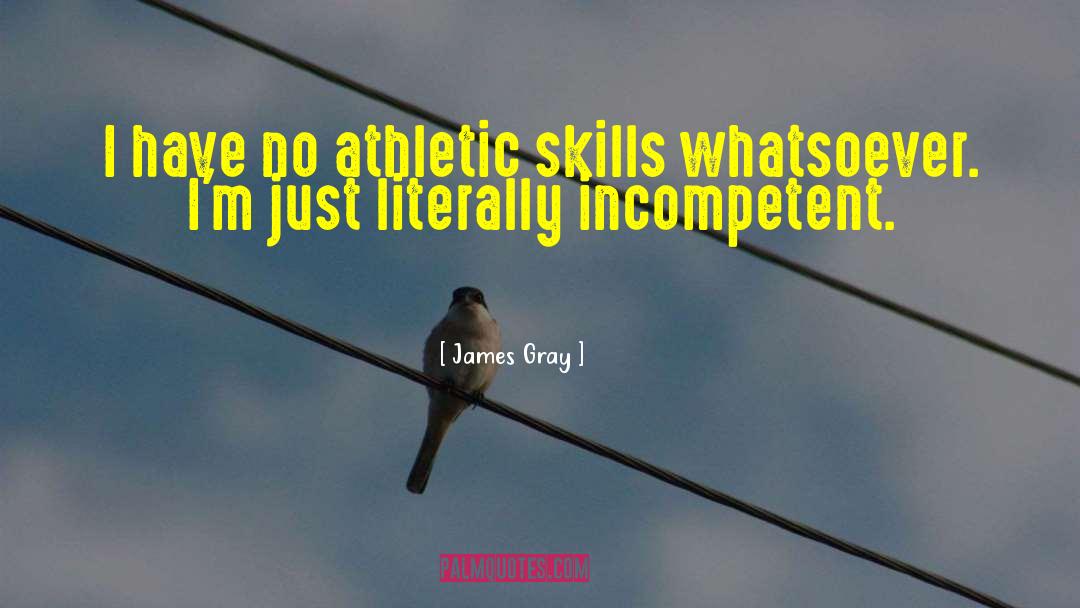 James Gray Quotes: I have no athletic skills