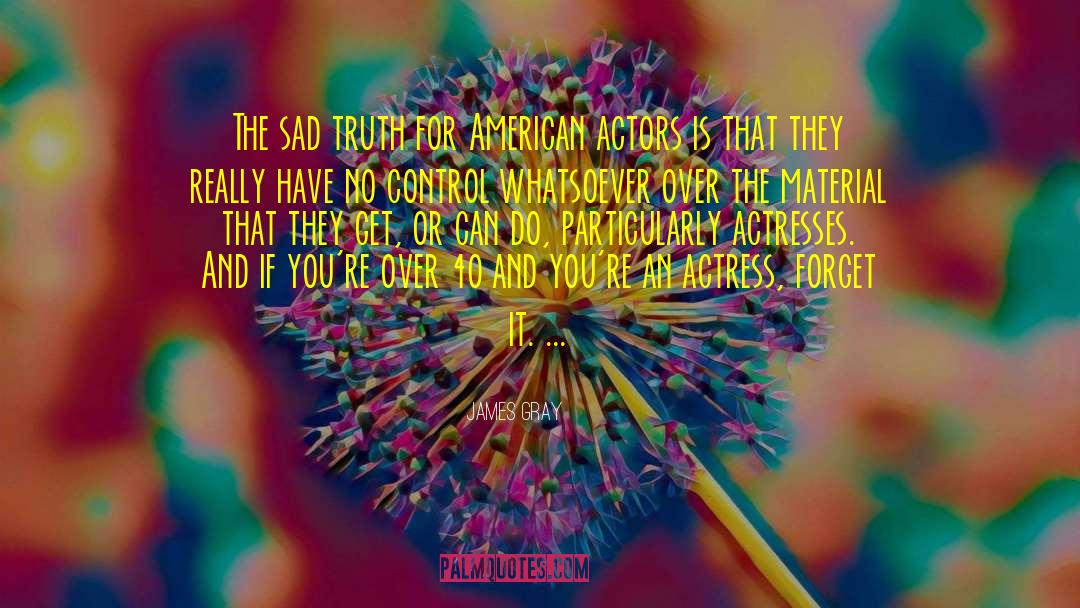 James Gray Quotes: The sad truth for American